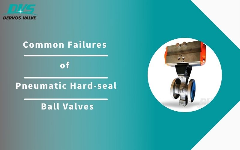 Common Failure of Pneumatic Hard-seal Ball Valve