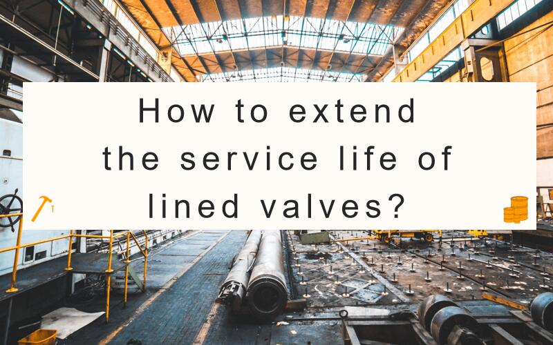 How to extend the service life of lined valves?