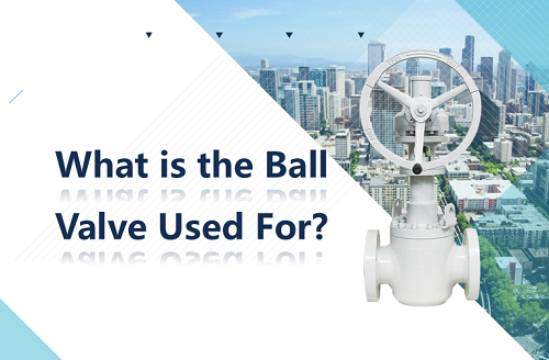 What is the Ball Valve Used For?