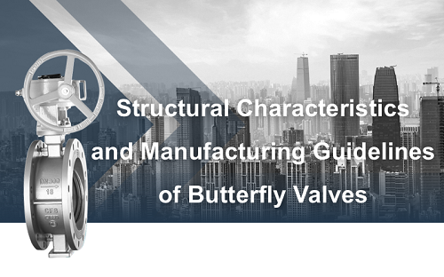 Structural Characteristics and Manufacturing Guidelines of Butterfly Valves