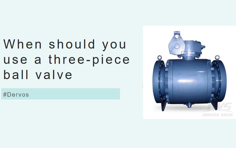 When should you use a three-piece ball valve