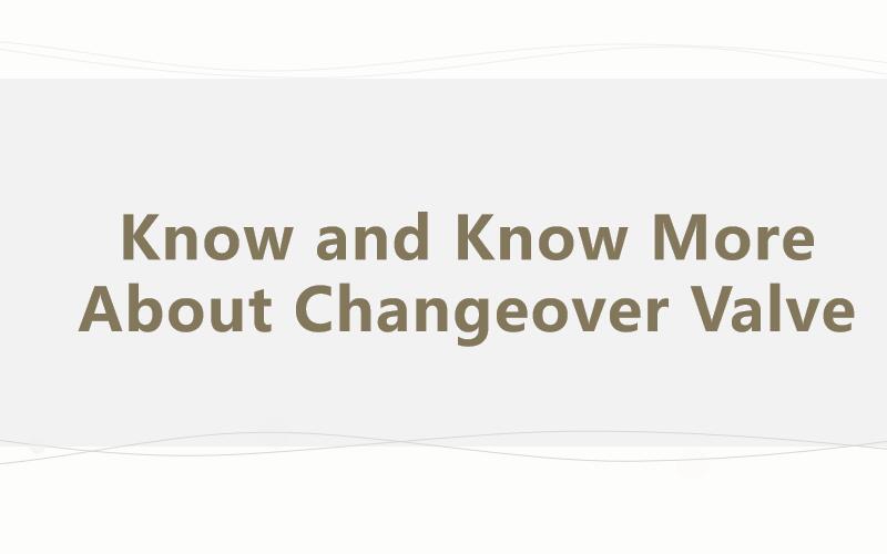 Know and Know More About Changeover Valve