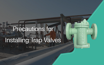 Precautions for Installing Trap Valves