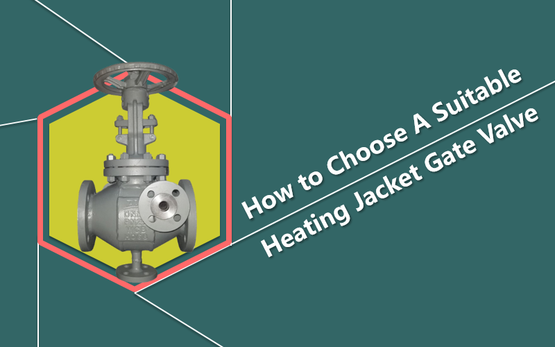 How to Choose A Suitable Heating Jacket Gate Valve?