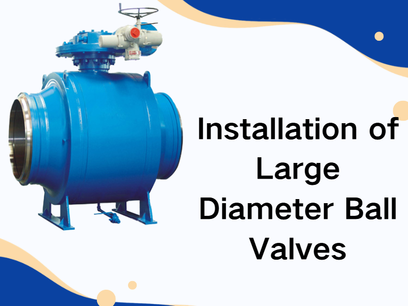 Installation of Large Diameter Ball Valves