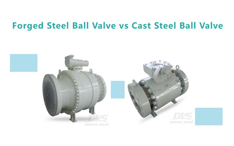 Forged Steel Ball Valve vs Cast Steel Ball Valve