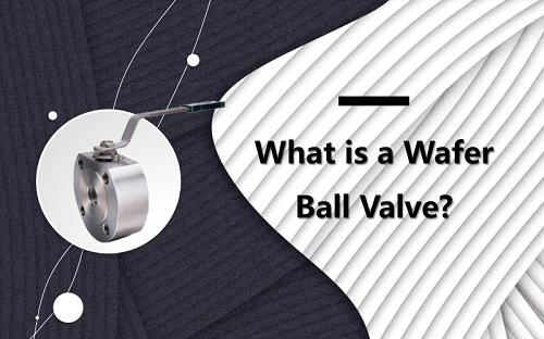 What is a Wafer Ball Valve?