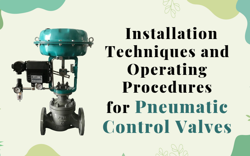 Installation Techniques and Operating Procedures for Pneumatic Control Valves