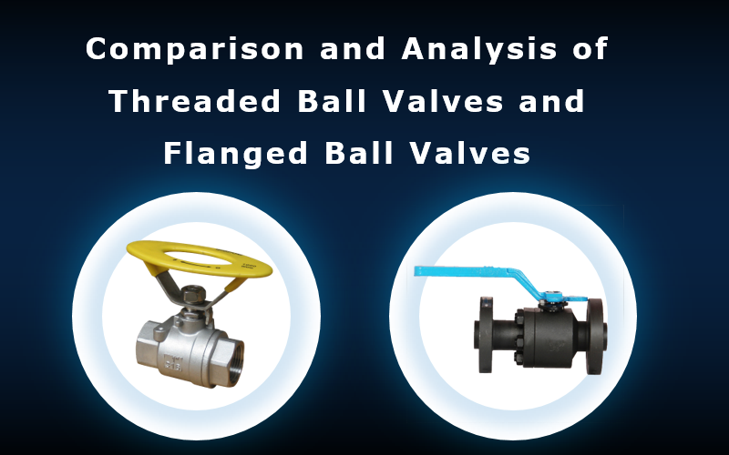 Comparison and Analysis of Threaded Ball Valves and Flanged Ball Valves
