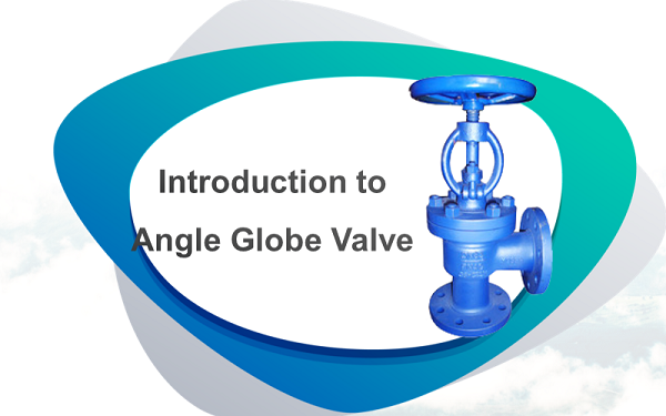 Introduction to Angle Globe Valve