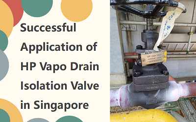 Successful Application of HP Vapo Drain Isolation Valve in Singapore