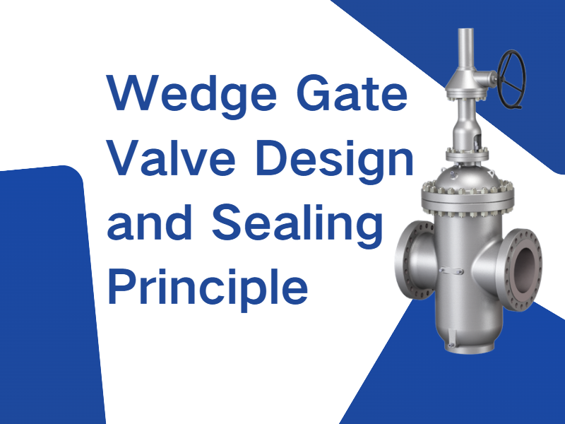Wedge Gate Valve Design and Sealing Principle