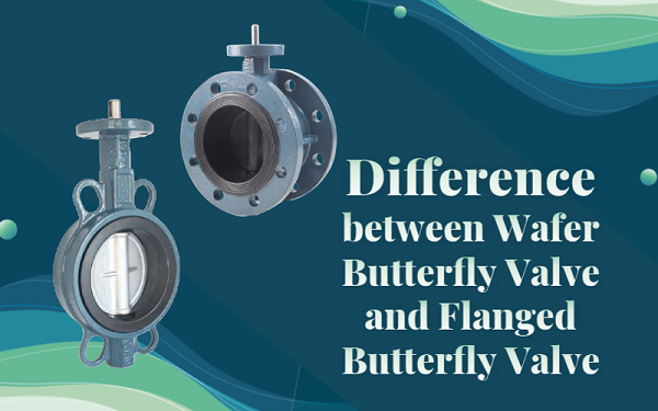 Difference between Wafer Butterfly Valve and Flanged Butterfly Valve